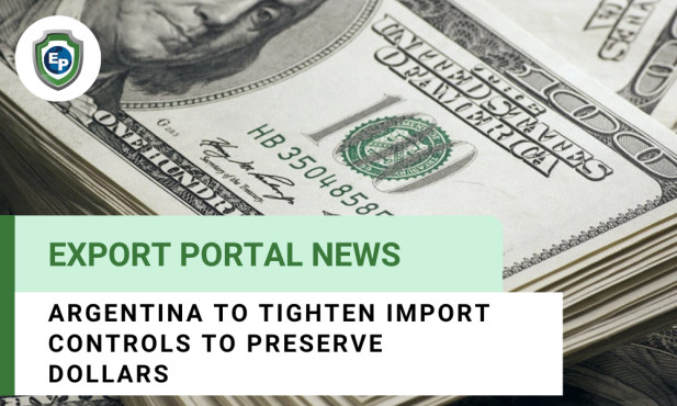 Argentina to Tighten Import Controls to Preserve Dollars