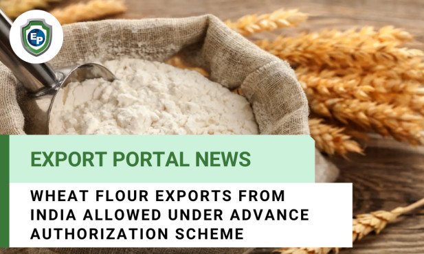 Wheat Flour Exports from India Allowed Under Advance Authorization Scheme